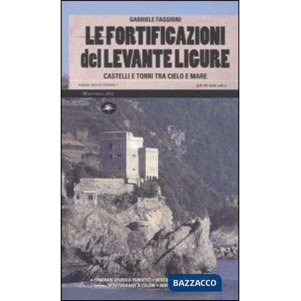 Fortificazioni del Levante ligure. Castelli e torri tra cielo e mare (Le)