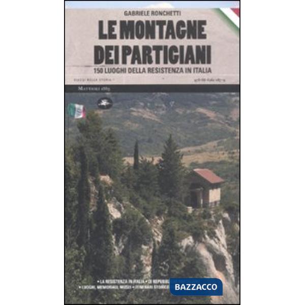 Montagne dei partigiani. 150 luoghi della resistenza in Italia (Le)