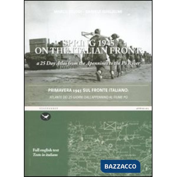 Primavera 1945 sul fronte italiano. Atlante dei 25 giorni dall'appennino al fiume Po. Ediz. italiana e inglese