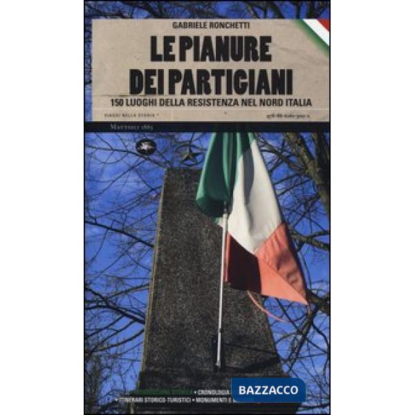 Pianure dei partigiani. 150 luoghi della Resistenza nel Nord Italia (Le)