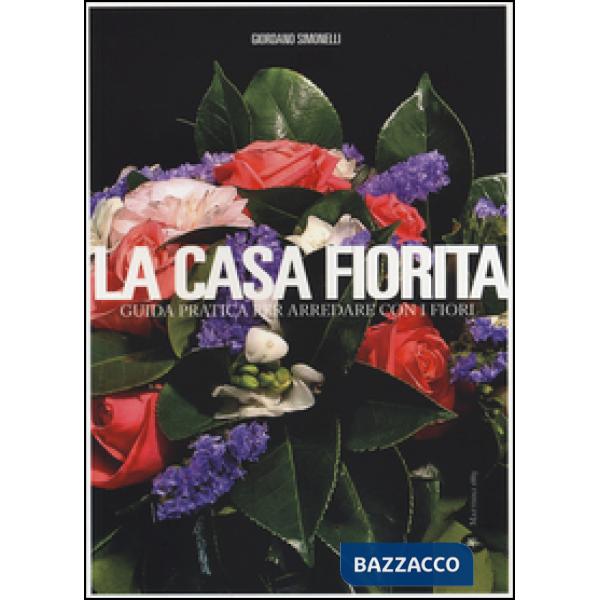 Casa fiorita. Guida pratica per arredare con i fiori (La)