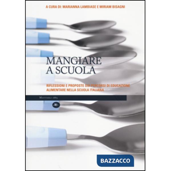 Mangiare a scuola. Riflessioni e proposte sui percorsi di educazione alimentare nella scuola italiana