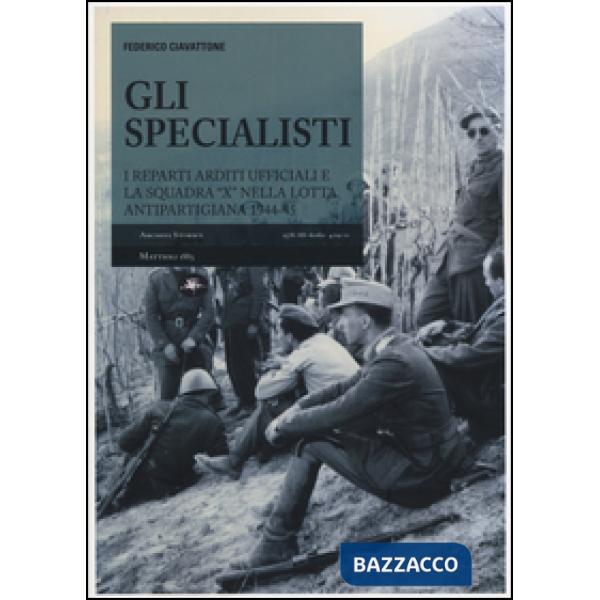 Specialisti. I reparti arditi ufficiali e la squadra «X» nella lotta antipartigiana 1944-1945 (Gli)