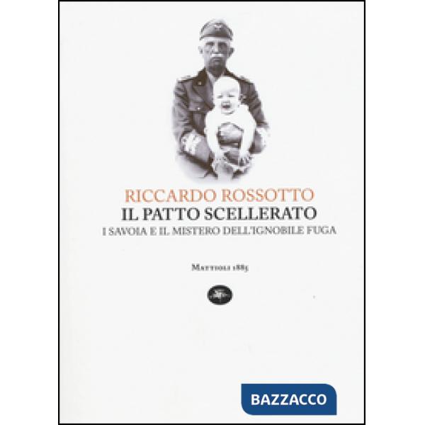Patto scellerato. I Savoia e il mistero dell'ignobile fuga (Il)