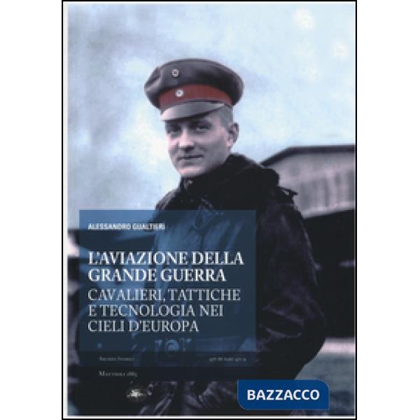 Aviazione della grande guerra. Cavalieri, tattiche e tecnologie nei cieli d'Euro