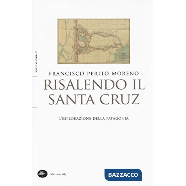 Risalendo il Santa Cruz. L'esplorazione della Patagonia