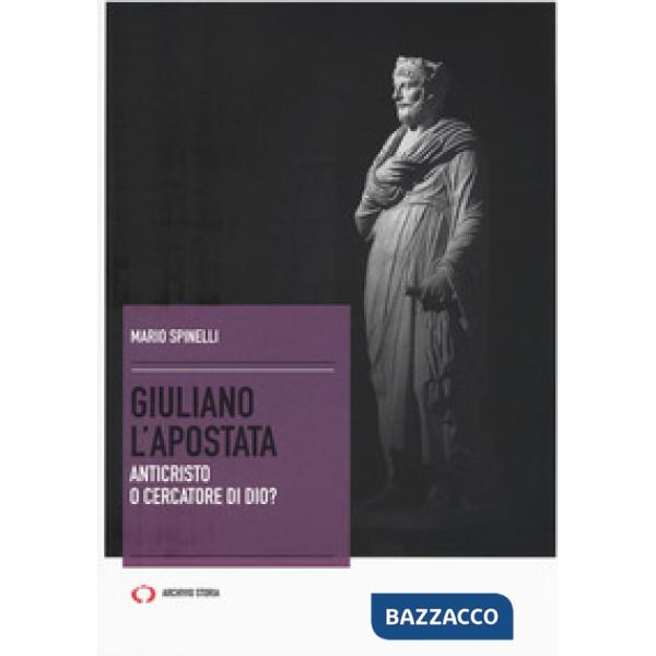 Giuliano l'Apostata. Anticristo o cercatore di Dio?
