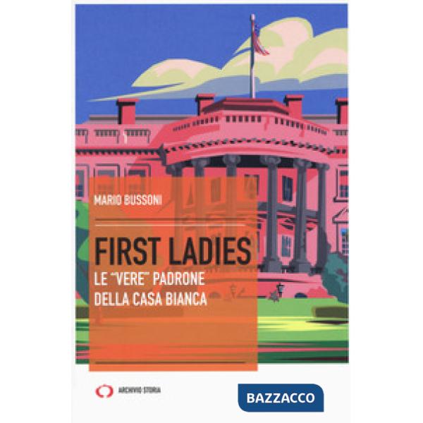 First ladies. Le «vere» padrone della Casa bianca