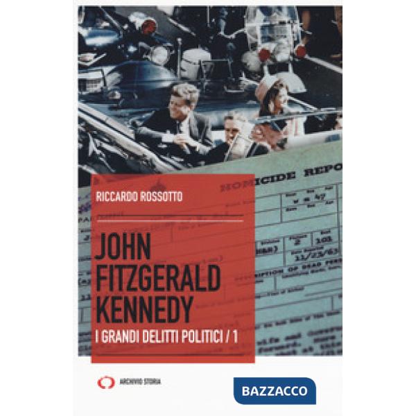 John Fitzgerald Kennedy. I grandi delitti politici. Vol. 1