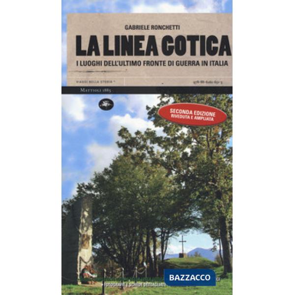 Linea gotica. I luoghi dell'ultimo fronte di guerra in Italia. Ediz. ampliata (La)
