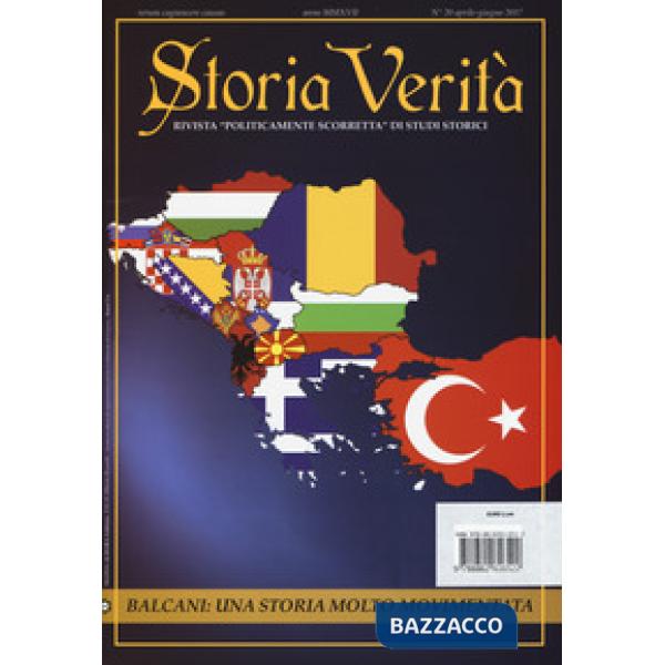 Storia verità. Rivista «politicamente scorretta» di studi storici (2017). Vol. 20: Balcani: una storia molto movimentata