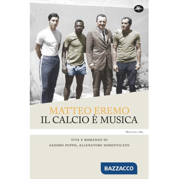 Calcio è musica. Vita e romanzo di Sandro Puppo, allenatore dimenticato (Il)