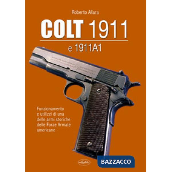 Colt 1911 e 1911 A1. Funzionamento e utilizzi di una delle armi storiche delle forze armate americane
