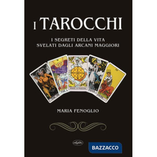 Tarocchi. I segreti della vita svelati dagli arcani maggiori (I)