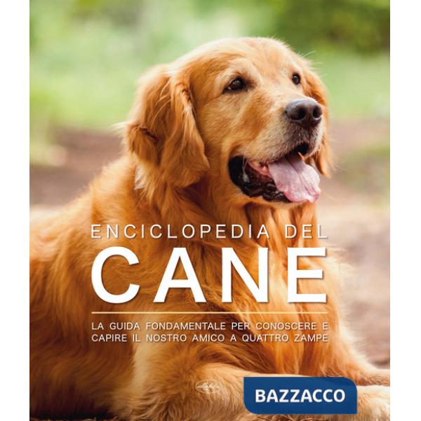 Enciclopedia del cane. La guida fondamentale per conoscere e capire il nostro amico a quattro zampe