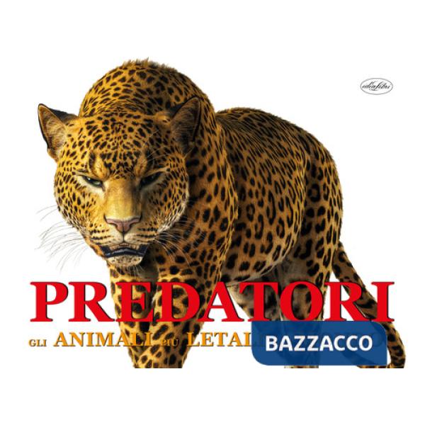 Predatori. Gli animali più letali del mondo. Ediz. a colori