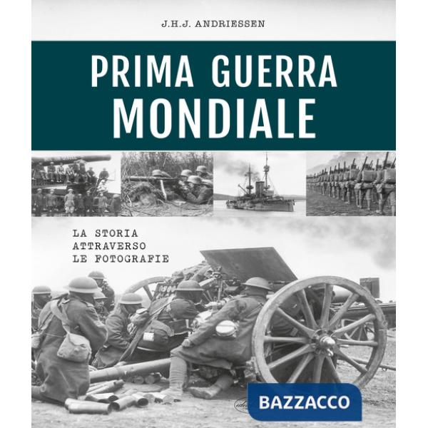 Prima guerra mondiale. La storia attraverso le fotografie. Ediz. illustrata