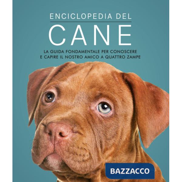 Enciclopedia del cane. La guida fondamentale per conoscere e capire il nostro amico a quattro zampe
