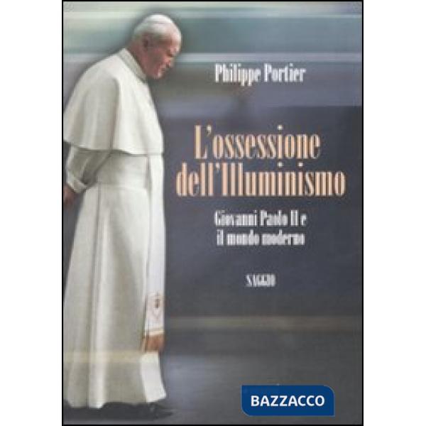 Ossessione dell'Illuminismo. Giovanni Paolo II e il mondo moderno (L')