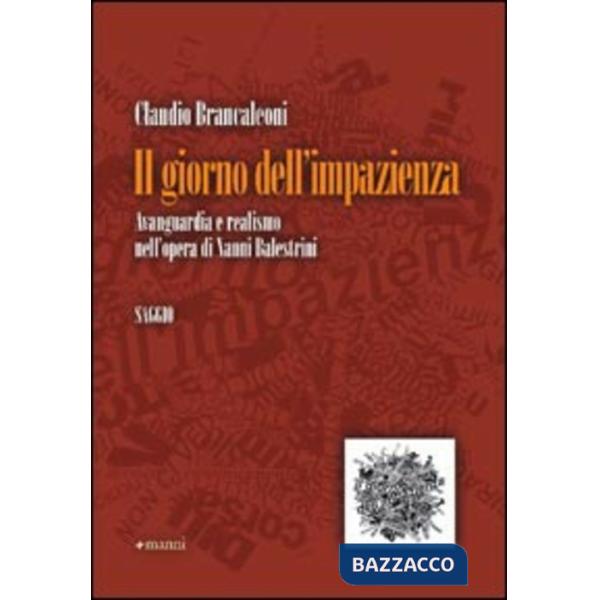 Giorno dell'impazienza. Avanguardia e realismo nell'opera di Nanni Balestrini (Il)