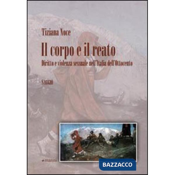 Corpo e il reato. Diritto e violenza sessuale nell'Italia dell'Ottocento (Il)
