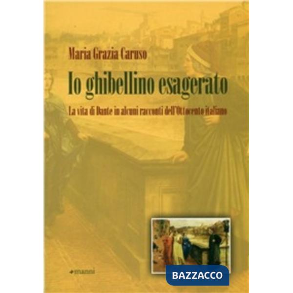 Io ghibellino esagerato. La vita di Dante in alcuni racconti dell'Ottocento italiano