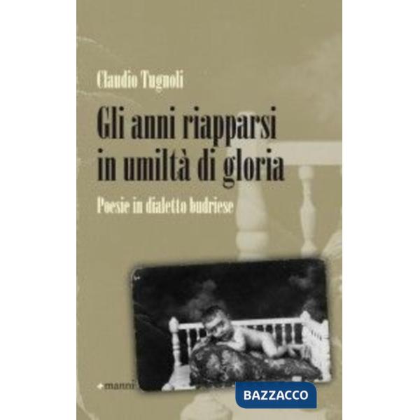 Anni riapparsi in umiltà di gloria. Poesie in dialetto budriese (Gli)
