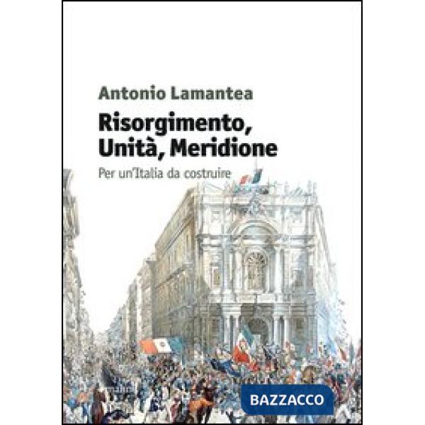 Risorgimento, unità, meridione. Per un'Italia da costruire