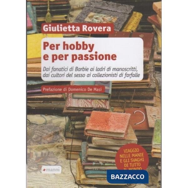 Per hobby e per passione. Dai fanatici di Barbie ai ladri di manoscritti, dai cultori del sesso ai collezionisti di farfalle...