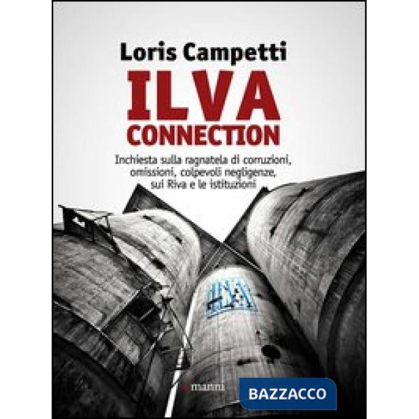 Ilva connection. Inchiesta sulla ragnatela di corruzioni, omissioni, colpevoli negligenze, sui Riva e le istituzioni