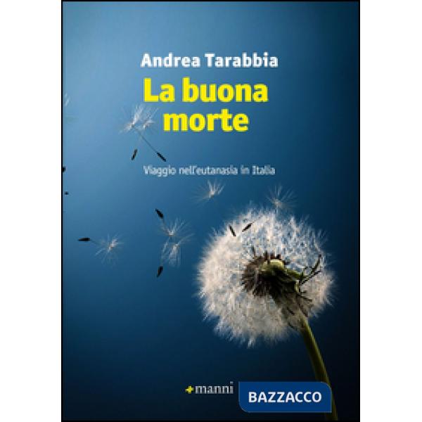 Buona morte. Viaggio nell'eutanasia in Italia (La)