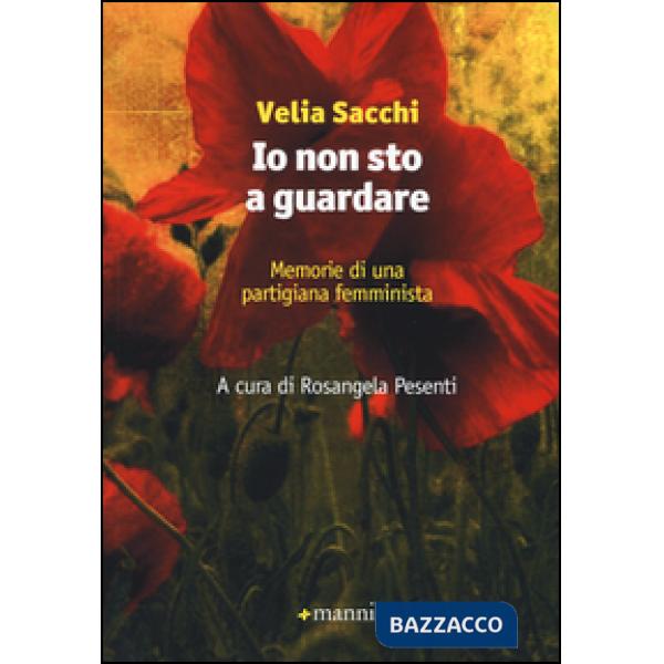 Io non sto a guardare. Memorie di una partigiana femminista