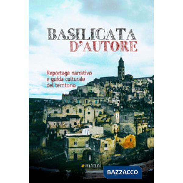 Basilicata d'autore. Reportage narrativo e guida culturale del territorio