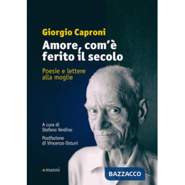 Amore, com'è ferito il secolo. Poesie e lettere alla moglie