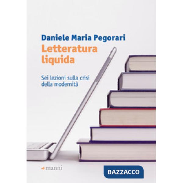Letteratura liquida. Sei lezioni sulla crisi della modernità