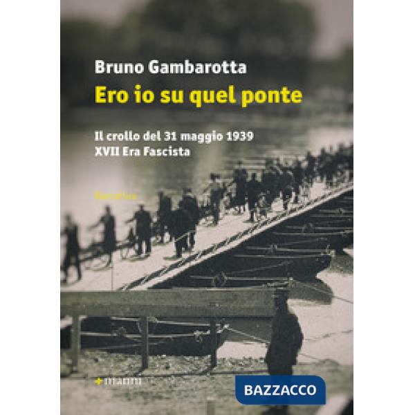 Ero io su quel ponte. Il crollo del 31 maggio del 1939. XVII era fascista