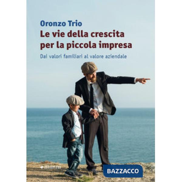 Vie della crescita per la piccola impresa. Dai valori familiari al valore aziendale (Le)