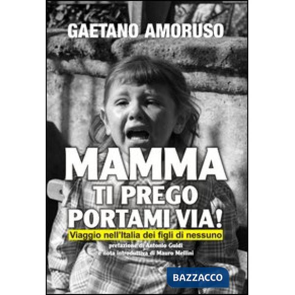 Mamma ti prego portami via! Viaggio nell'Italia dei figli di nessuno