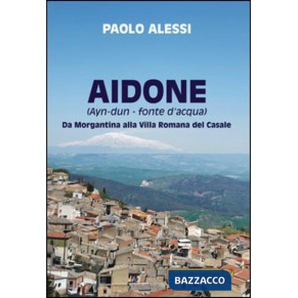 Aidone (Ayn-dun-fonte d'acqua). Da Morgantina alla villa romana del casale