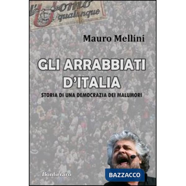 Arrabbiati d'Italia. Storia di una democrazia dei malumori (Gli)