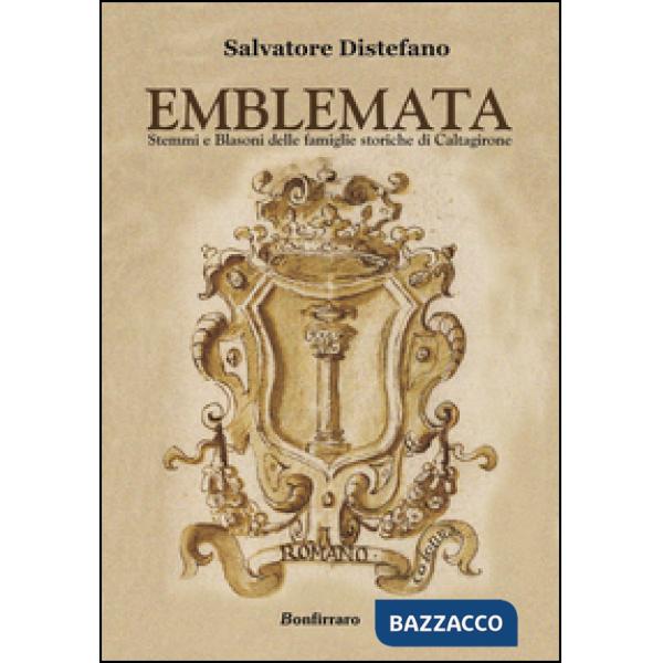 Emblemata. Stemmi e blasoni delle famiglie storiche di Caltagirone