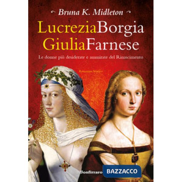 Lucrezia Borgia, Giulia Farnese. Le donne più desiderate del Rinascimento