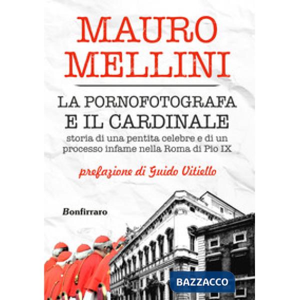 Pornofotografa e il cardinale. Storia di una pentita celebre e di un processo infame nella Roma di Pio IX (La)