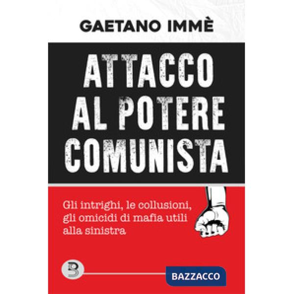 Attacco al potere comunista. Gli intrighi, le collusioni, gli omicidi di mafia utili alla sinistra