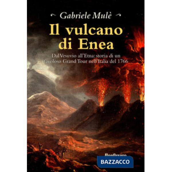 Vulcano di Enea. Tre gentleman, l'Etna e il Vesuvio ed un grand tour nell'Italia