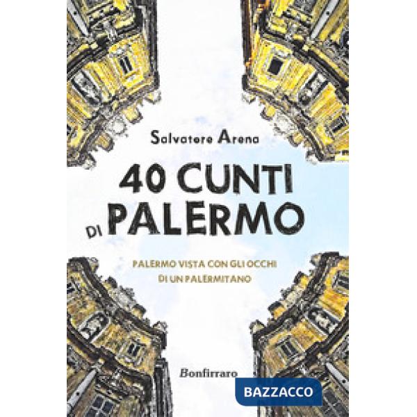 40 cunti di Palermo. Palermo vista con gli occhi di un palermitano. Testo siciliano e italiano