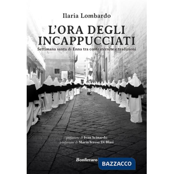 Ora degli incappucciati. Settimana Santa di Enna tra confraternite e tradizioni (L')