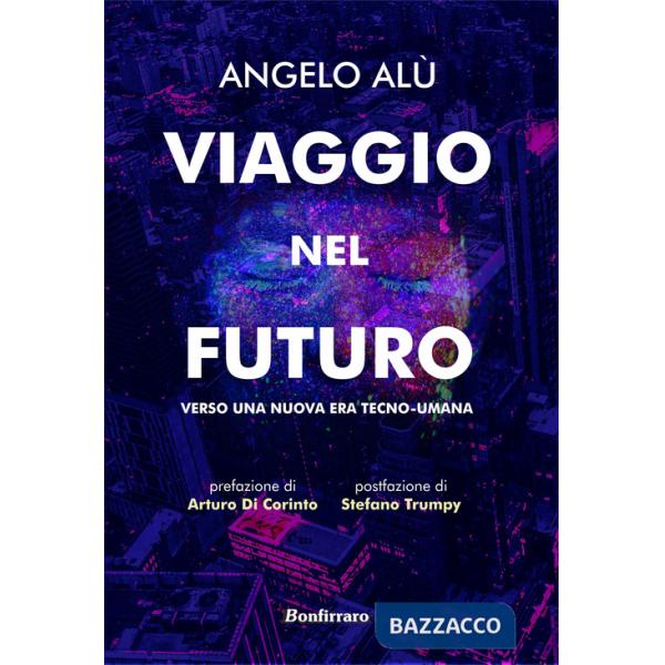 Viaggio nel futuro. Verso una nuova era tecno-umana