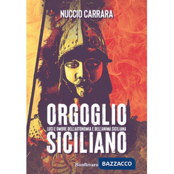Orgoglio siciliano. Luci e ombre dell'autonomia e dell'anima siciliana