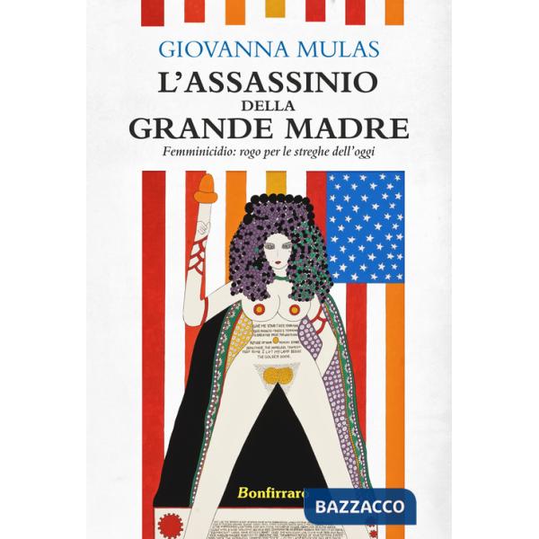 Assassinio della grande madre. Femminicidio: rogo per le streghe dell'oggi (L')